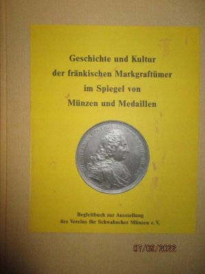 Geschichte und Kultur der fränkischen Markgraftümer im Spiegel von Münzen und Medaillen. Begleitbuch zur Ausstellung des Vereins für Schwabacher Münzen e. V.