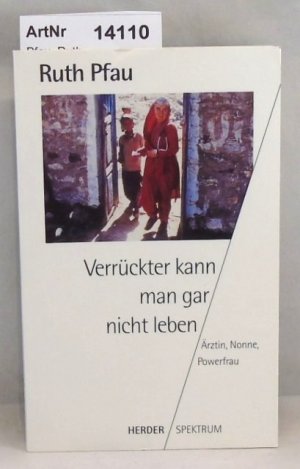 gebrauchtes Buch – Ruth Pfau – Verrückter kann man gar nicht leben. Ärztin, Nonne, Powerfrau