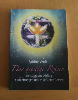 Das geistige Reisen. Einstieg und Abflug. 7 Anleitungen und 9 geführte Reisen