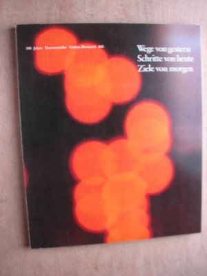 Wege von gestern - Schritte von heute - Ziele von morgen - 100 Jahre Dortmunder Union-Brauerei.