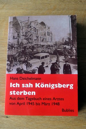 gebrauchtes Buch – Hans Deichelmann – Ich sah Königsberg sterben - Aus dem Tagebuch eines Arztes von April 1945 bis März 1948