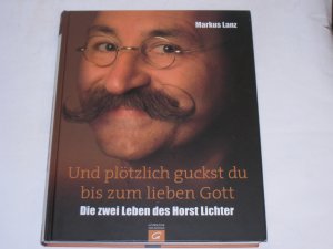 Und plötzlich guckst du bis zum lieben Gott. Die zwei Leben des Horst Lichter