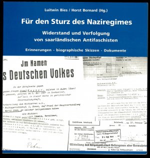 Für den Sturz des Naziregimes - Widerstand und Verfolgung von saarländischen Antifaschisten. Erinnerungen - biographische Skizzen - Dokumente