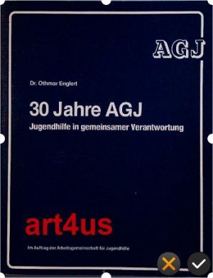 30 Jahre AGJ : Jugendhilfe in gemeinsamer Verantwortung. Im Auftrag der Arbeitsgemeinschaft für Jugendhilfe