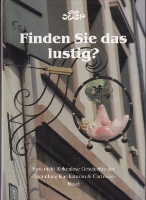 Finden Sie das lustig? Eine nicht lückenlose Geschichte der "Sammlung Karikaturen & Cartoons" Basel