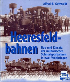 Heeresfeldbahnen. Bau und Einsatz der militärischen Schmalspurbahnen in zwei Weltkriegen. Mit Beiträgen von Paul Dost, Walter Ess und Karl Sander.