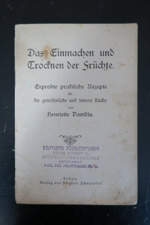 Das Einmachen und Trocknen der Früchte. Erprobte praktische Rezepte für die gewöhnliche und feinere Küche