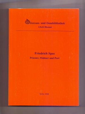 Friedrich Spee, Priester, Mahner und Poet (1591 - 1635) : eine Ausstellung der Diözesan- und Dombibliothek Köln in Zusammenarbeit mit der Friedrich-Spee-Gesellschaft Düsseldorf ; 11. Juni bis 9. Oktober 2008. Erzbischöfliche Diözesan- und Dombibliothek. [Weitere Autoren dieses Begleith.: Heinz Finger ...] / Libelli Rhenani ; Bd. 26