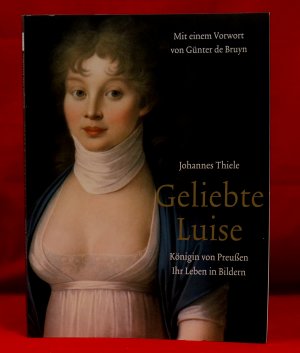 Geliebte Luise: Königin von Preußen - Ihr Leben in Bildern