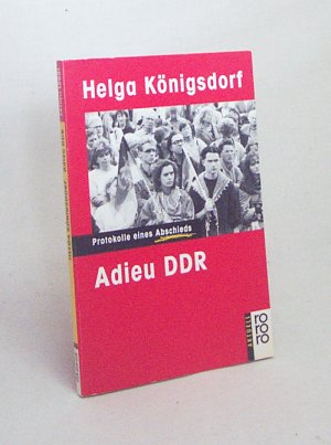 Adieu DDR : Protokolle eines Abschieds / Helga Königsdorf