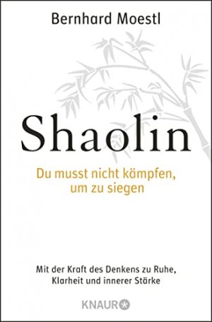 gebrauchtes Buch – Bernhard Moestl – Shaolin - Du musst nicht kämpfen, um zu siegen!: Mit der Kraft des Denkens zu Ruhe, Klarheit und innerer Stärke.