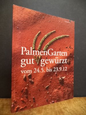 PalmenGarten gut gewürzt,, [vom 24.5. bis 23.9.12 ; ... beruht auf der Ausstellung "Wo der Pfeffer wächst" aus dem Jahr 2000]