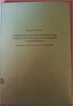 Geheimbünde und Männerbünde der Prärie- und der Waldlandindianer Nordamerikas.