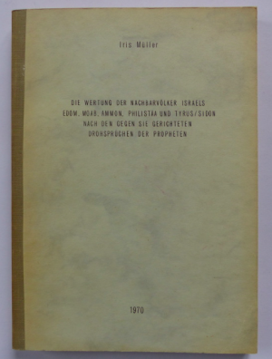 Die Wertung der Nachbarvölker Israels - EDOM, MOAB, AMMON, PHILISTÄA und TYRUS / SIDON - nach den gegen sie gerichteten Drohsprüchen der Propheten