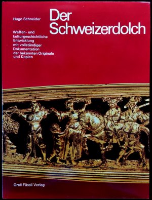 Der Schweizerdolch Waffen- und kulturgeschichtliche Entwicklung mit vollständiger Dokumentation der bekannten Originale und Kopien