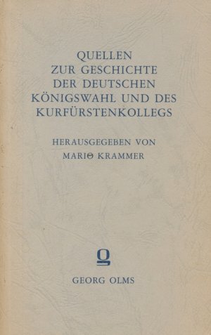 Quellen zur Geschichte der Deutschen Königswahl und des Kurfürstenkollegs. Heft 1 und 2 [Nachdruck in einem Band].