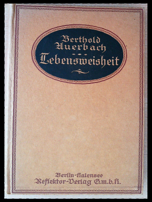 Lebensweisheit. Aus den Schriften und Briefen Berthold Auerbachs ausgewählt und herausgegeben von Dr. Eugen Wolbe.