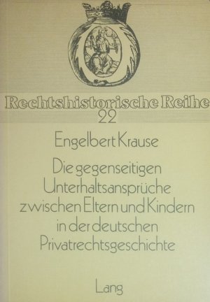 Die gegenseitigen Unterhaltsansprüche zwischen Eltern und Kindern in der deutschen Privatrechtsgeschichte