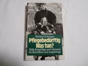 Pflegebedürftig - Was tun - Hilfe, Ratschläge und Adressen für Betroffene und Angehörige