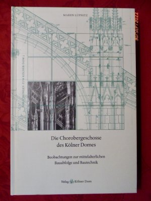 gebrauchtes Buch – Maren Lüpnitz – Die Chorobergeschosse des Kölner Domes. Beobachtungen zur mittelalterlichen Bauabfolge und Bautechnik. (= Forschungen zum Kölner Dom 3)