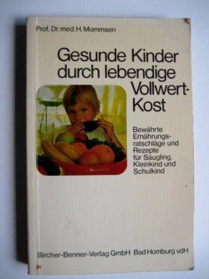 Gesunde Kinder durch lebendige Vollwert-Kost - Bewährte Ernährungsratschläge und Rezepte für Säuglinge, Kleinkinder und Schulkinder