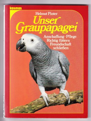 gebrauchtes Buch – Helmut Pinter – Unser Graupapagei - Anschaffung. Pflege. Richtig füttern. Freundschaft schließen