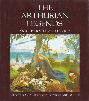 The Arthurian Legends - An illustrated Anthology