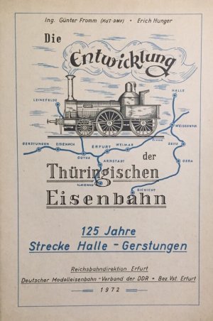 Die Entwicklung der Thüringischen Eisenbahn. 125 Jahre Strecke Halle - Gerstungen.