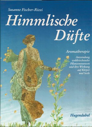 Himmlische Düfte - Aromatherapie - Anwendung wohlriechender Pfanzenessenzen und ihre Wirkung auf Körper und Seele