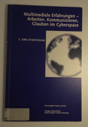 Multimediale Erfahrungen - Arbeiten, Kommunizieren, Glauben im Cyberspace