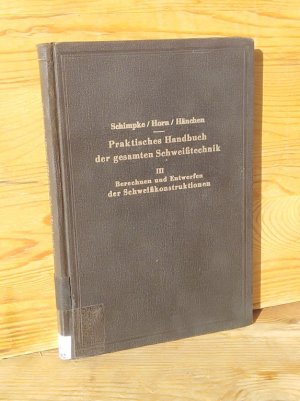 antiquarisches Buch – Schimpke, Paul; Horn – Praktisches Handbuch der gesamten Schweißtechnik, Bd. 3: Berechnen und Entwerfen der Schweißkonstruktionen – Mit 732 Abbildungen