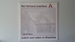 gebrauchtes Buch – Arbeit und Leben - Bielefeld – Den Horizont erweitern - Seit 50 Jahren: Arbeit und Leben in Bielefeld