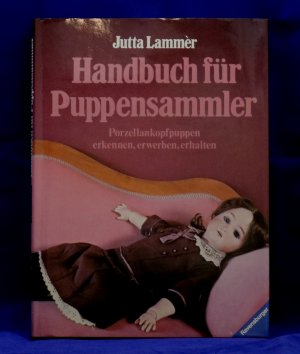 Handbuch für Puppensammler: Porzellankopf-Puppen. Erkennen - Erwerben - Erhalten