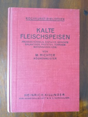 Kalte Fleischspeisen. Prunkschüsseln, einfache Gerichte, Galantinen, Pasteten, Terrine, Mayonnaisen usw. Kochkunst - Bibliothek, Band 8.