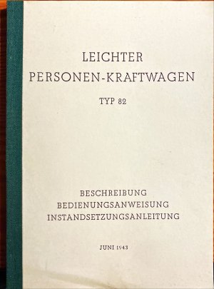 Leichter Personen-Kraftwagen TYP 82: Beschreibung, Bedienungsanweisung, Instandsetzungsanleitung. (Reprint/Kopie ? der Aufl. aus dem Juni 1943)