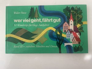 Wer viel geht, fährt gut - 50 Wandertips für kluge Autofahrer. Band 3 zwischen München und Donau