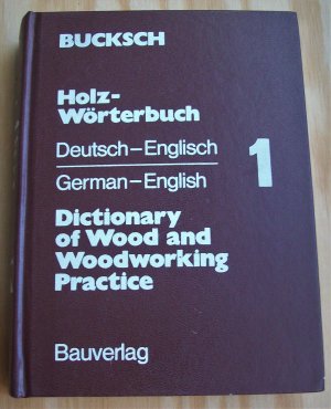 Holz-Wörterbuch. 1: Deutsch - Englisch / Dictionary of Wood and Woodworking Practice. 1: German - English.