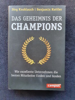 gebrauchtes Buch – Knoblauch, Jörg; Kuttler, Benjamin – Das Geheimnis der Champions - Wie exzellente Unternehmen die besten Mitarbeiter finden und binden