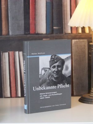 Unbekannte Pflicht - Meine Erinnerungen als Jagd- und Kunstflieger 1923-2009