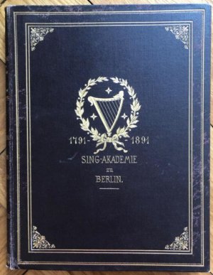 Geschichte der Sing-Akademie zu Berlin. Eine Festgabe zur Säcularfeier am 24. Mai 1891.