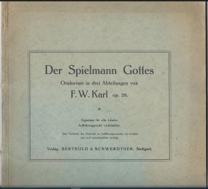 Der Spielmann Gottes, Op. 28 (1929). Oratorium in drei Abteilungen von F. W. Karl [Klavierauszug].