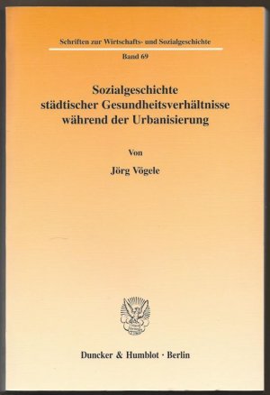 Sozialgeschichte städtischer Gesundheitsverhältnisse während der Urbanisierung (= Schriften zur Wirtschafts- und Sozialgeschichte, Band 69).