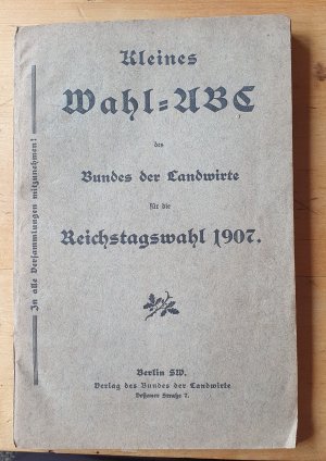 Kleines Wahl-ABC des Bundes der Landwirte für die Reichstagswahl 1907