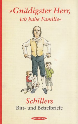 "Gnädigster Herr, ich habe Familie"., Schillers Bitt- und Bettelbriefe.