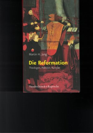 gebrauchtes Buch – Jung, Martin H – Die Reformation - Theologen, Politiker, Künstler