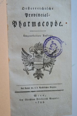 Österreichische Provincial-Pharmacopöe. Auf Befehl Sr. k. k. Apostolischen Majestät. Umgearbeitete Auflage. Wien, bey Christian Friedrich Wappler, 1795 […]