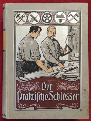 Der Praktische Schlosser. Ein Hand- und Nachschlagebuch für Schlosser mit einem Anhang: Der Fahrrad- und Motorfahrzeugbau, bearbeitet von William Hessel […]