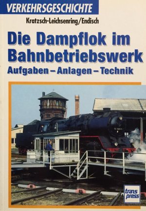 Die Dampflok im Bahnbetriebswerk. Aufgaben-Anlagen-Technik. (Verkehrsgeschichte).