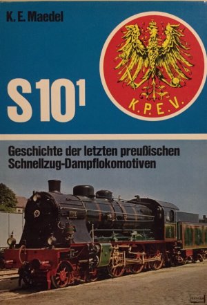 S zehn eins] ; S 10 1. Geschichte der letzten preussischen Schnellzug-Dampflokomotiven.