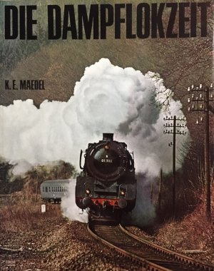 Die Dampflokzeit. Schienengiganten des 19.u.20. Jahrhund. in Deutschld., Österreich u. Schweiz.